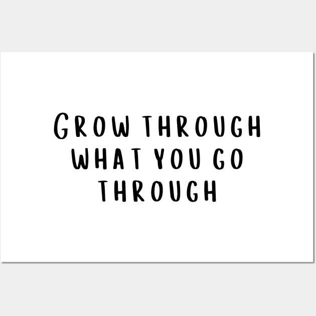 Grow Through What You Go Through Basic Black Text Design - Life Quotes Wall Art by BloomingDiaries